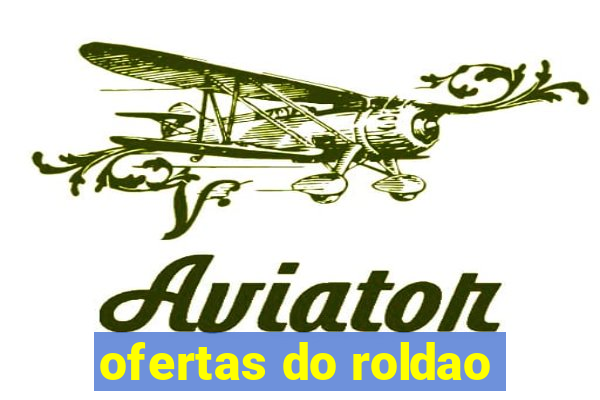 ofertas do roldao