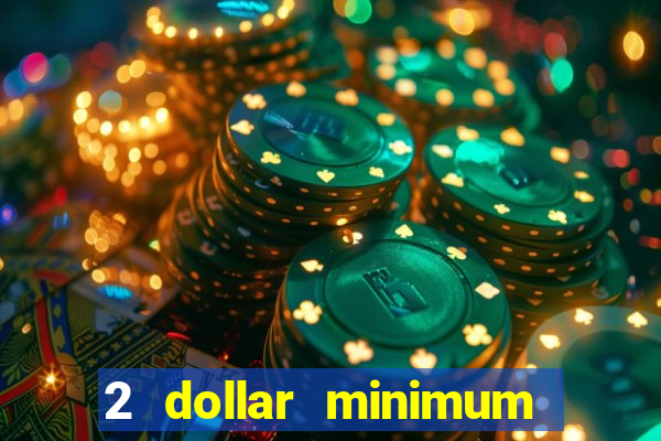 2 dollar minimum deposit casino