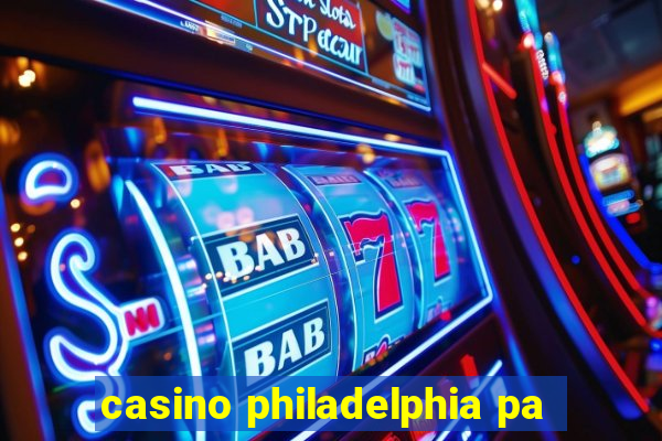 casino philadelphia pa