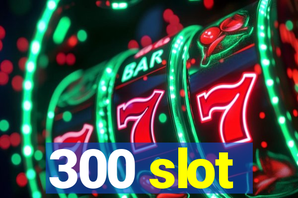 300 slot