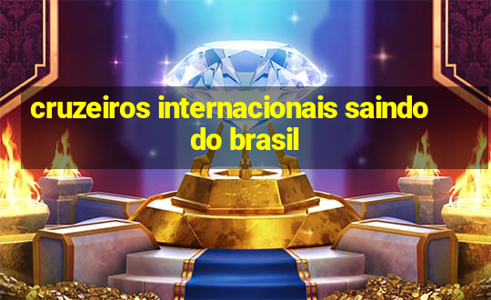 cruzeiros internacionais saindo do brasil