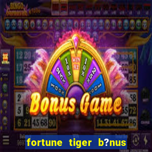 fortune tiger b?nus grátis sem deposito