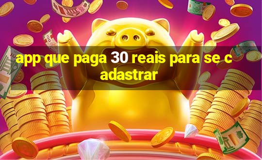 app que paga 30 reais para se cadastrar