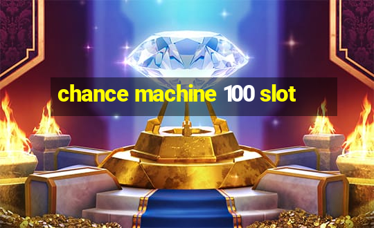 chance machine 100 slot