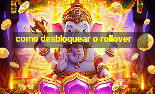 como desbloquear o rollover