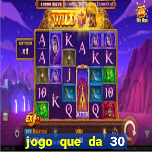 jogo que da 30 reais no cadastro