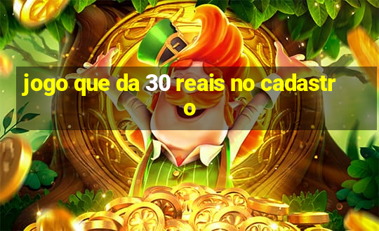 jogo que da 30 reais no cadastro