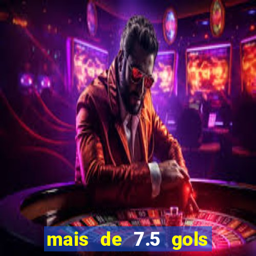 mais de 7.5 gols o que significa