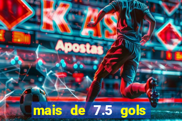 mais de 7.5 gols o que significa