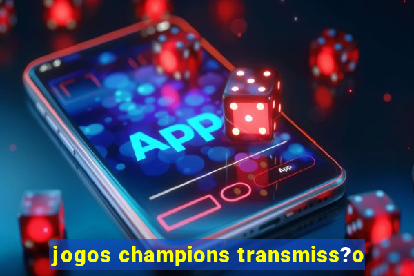 jogos champions transmiss?o