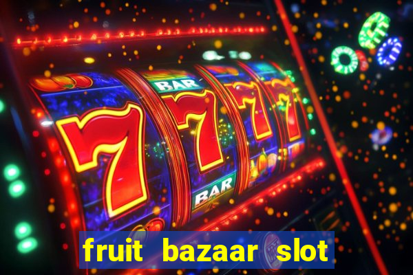 fruit bazaar slot free play