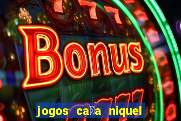 jogos ca莽a niquel gratis para baixar