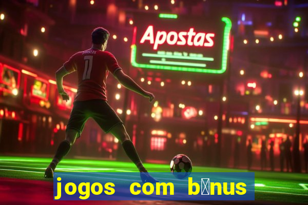 jogos com b么nus de boas-vindas sem dep贸sito