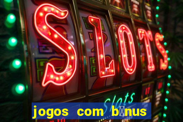 jogos com b么nus de boas-vindas sem dep贸sito