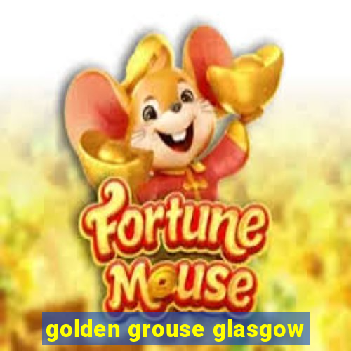 golden grouse glasgow