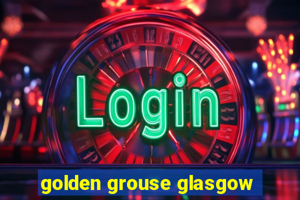 golden grouse glasgow