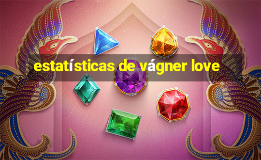 estatísticas de vágner love