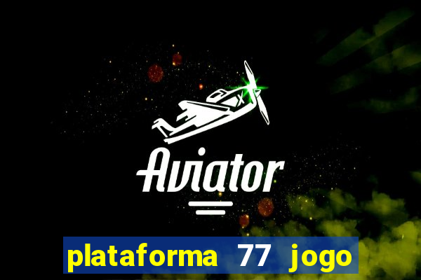 plataforma 77 jogo bet é confiável