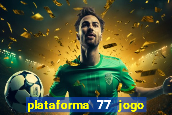 plataforma 77 jogo bet é confiável