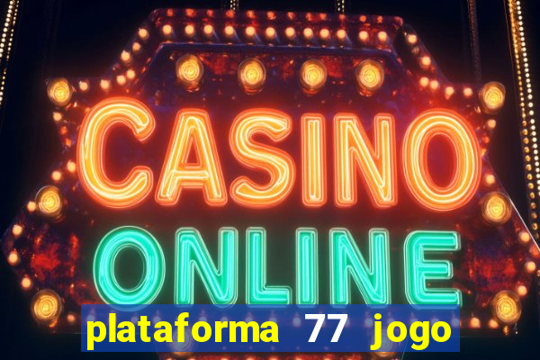 plataforma 77 jogo bet é confiável