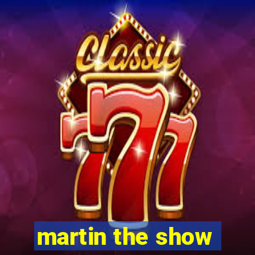 martin the show