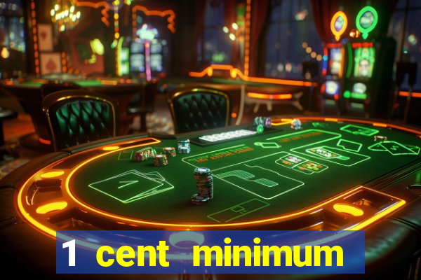 1 cent minimum deposit casino