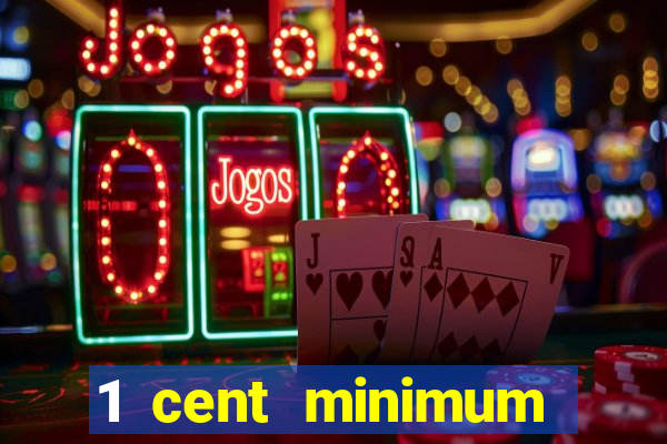 1 cent minimum deposit casino