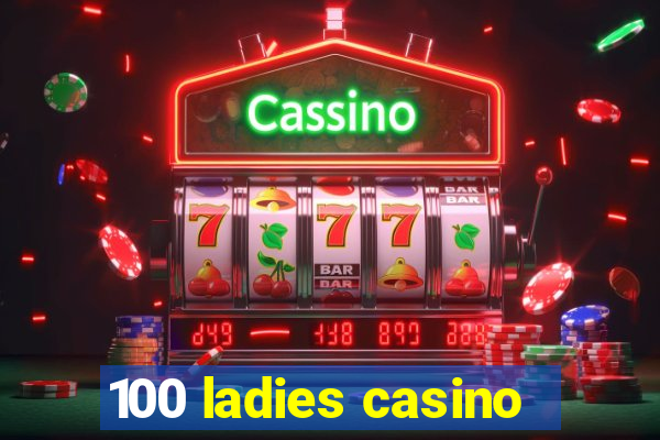 100 ladies casino