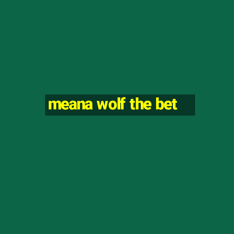 meana wolf the bet