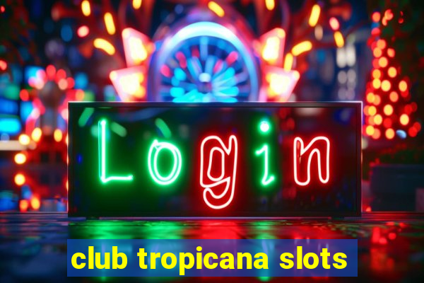 club tropicana slots