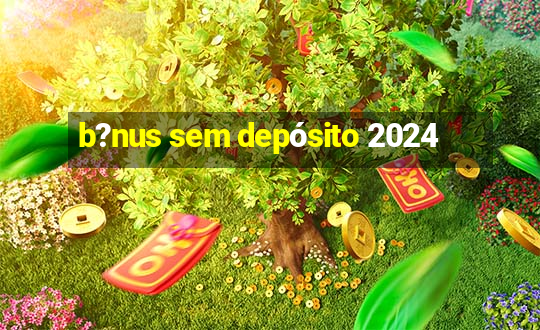 b?nus sem depósito 2024