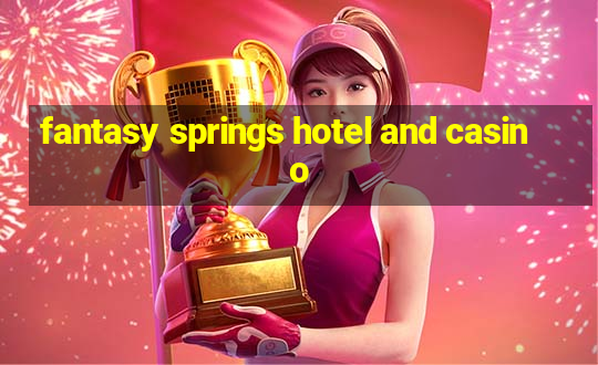 fantasy springs hotel and casino