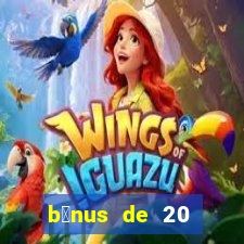 b么nus de 20 reais no cadastro