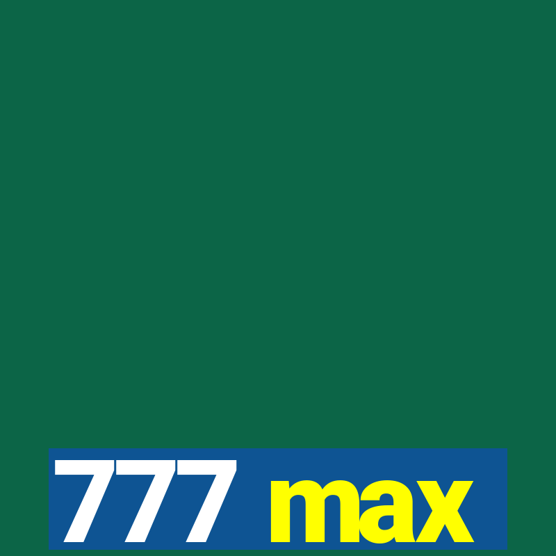 777 max