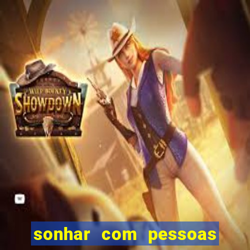 sonhar com pessoas falsas jogo do bicho