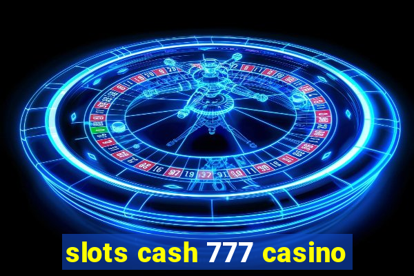 slots cash 777 casino