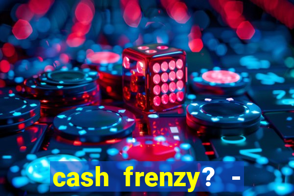 cash frenzy? - slots casino