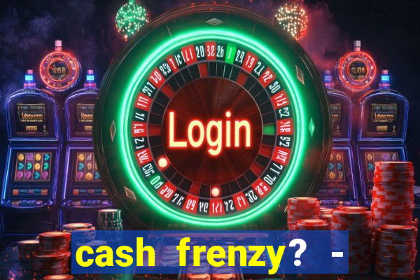 cash frenzy? - slots casino