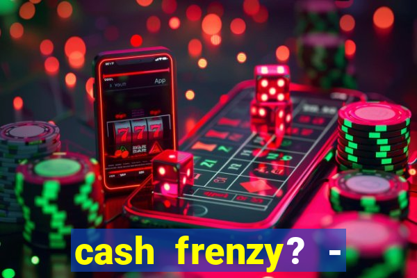 cash frenzy? - slots casino