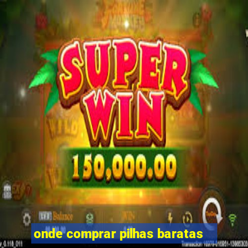 onde comprar pilhas baratas