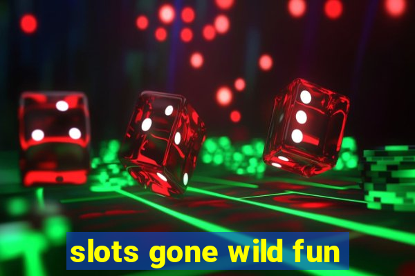 slots gone wild fun