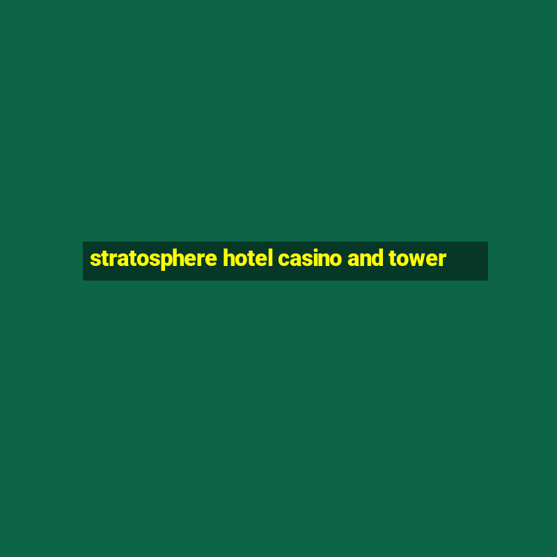 stratosphere hotel casino and tower