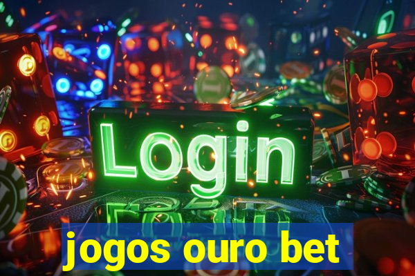 jogos ouro bet