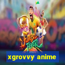 xgrovvy anime