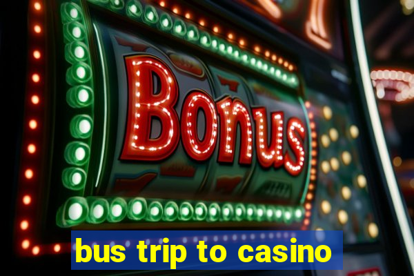 bus trip to casino