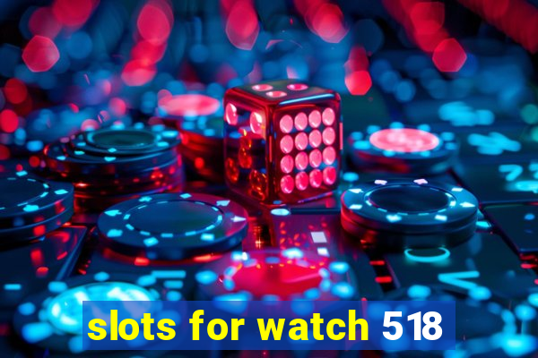 slots for watch 518