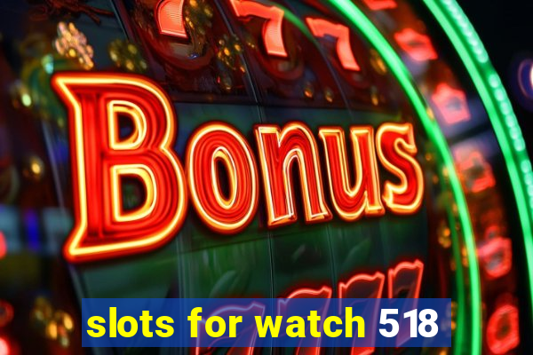 slots for watch 518