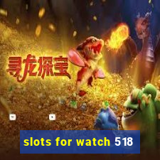 slots for watch 518