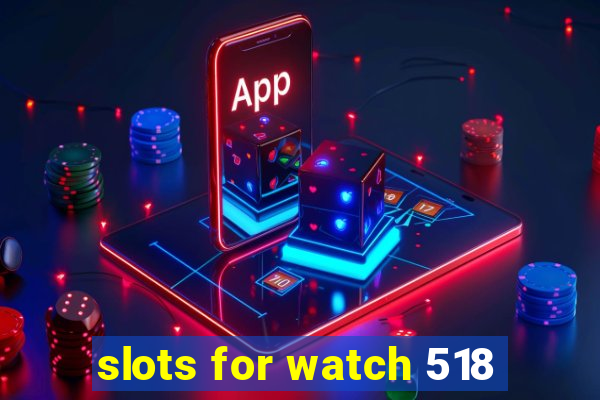 slots for watch 518