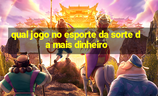 qual jogo no esporte da sorte da mais dinheiro